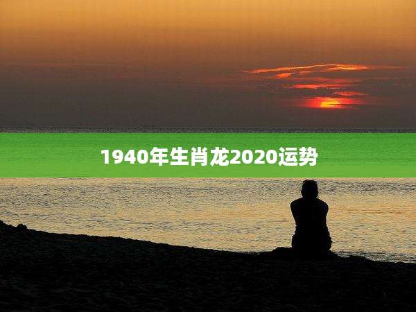 1940年生肖龙2020运势