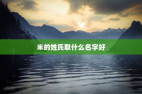 米的姓氏取什么名字好