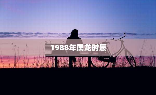 1988年属龙时辰