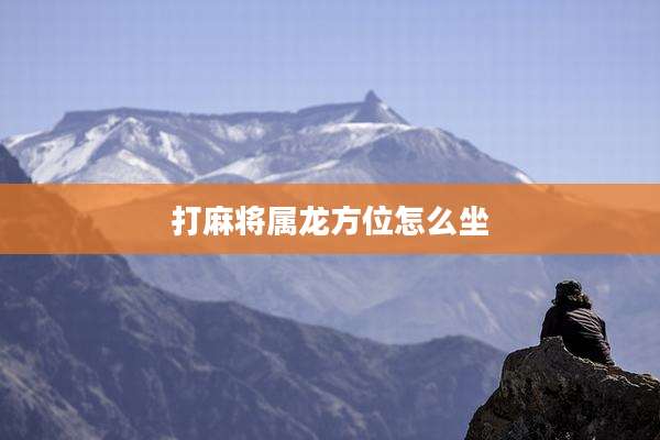 打麻将属龙方位怎么坐