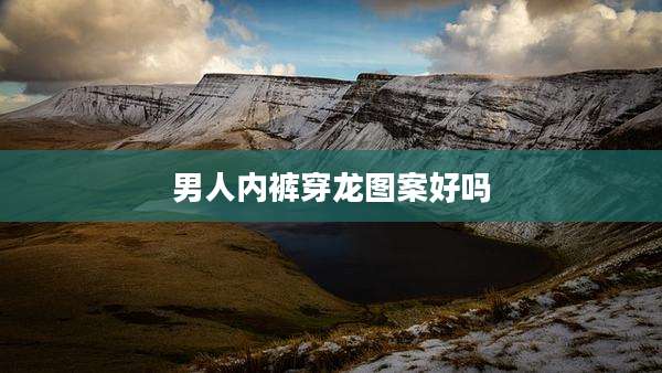 男人内裤穿龙图案好吗