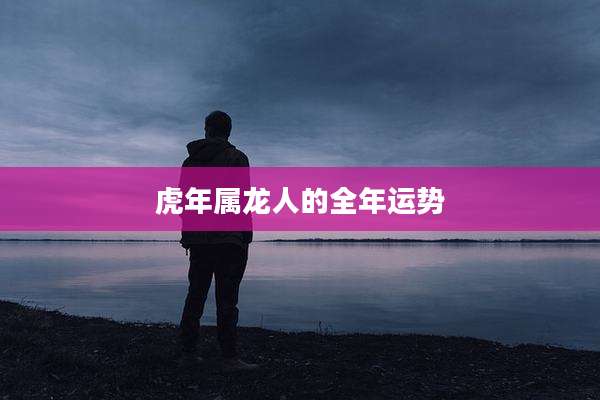 虎年属龙人的全年运势
