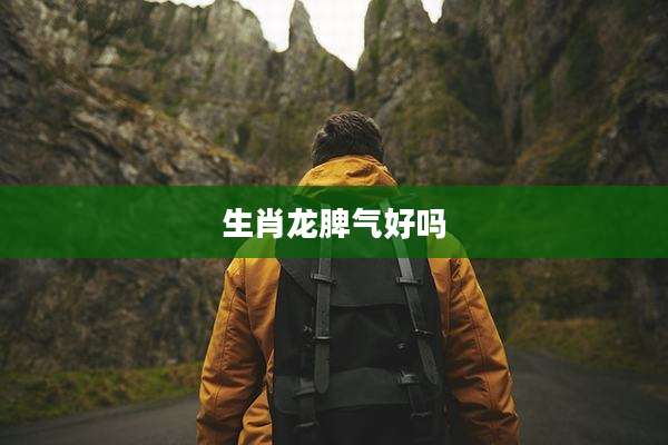 生肖龙脾气好吗