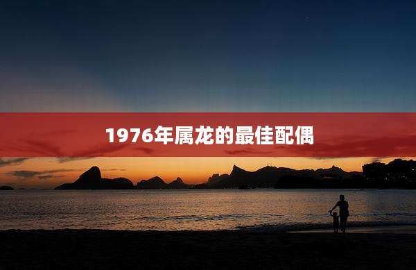 1976年属龙的最佳配偶