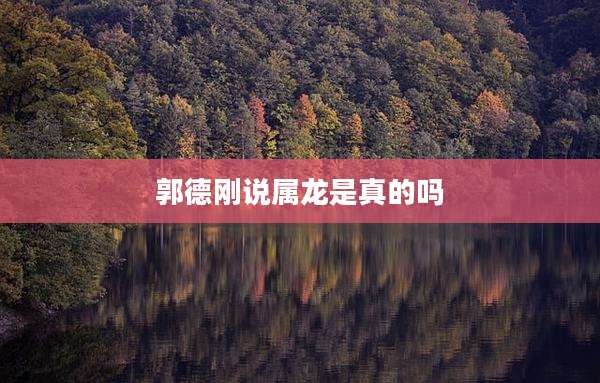 郭德刚说属龙是真的吗