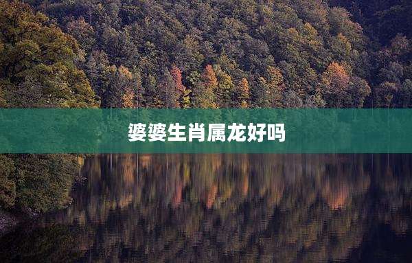 婆婆生肖属龙好吗