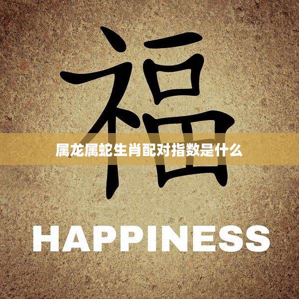 属龙属蛇生肖配对指数是什么