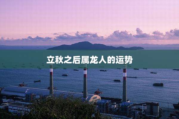立秋之后属龙人的运势