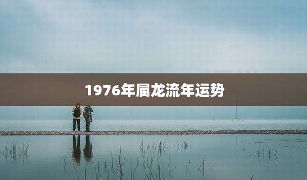 1976年属龙流年运势
