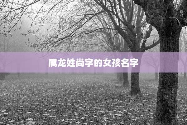 属龙姓尚字的女孩名字