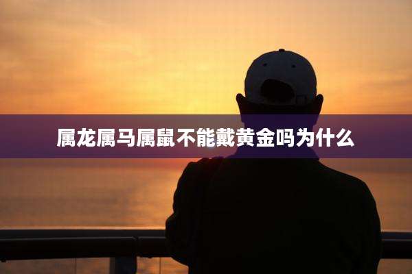 属龙属马属鼠不能戴黄金吗为什么