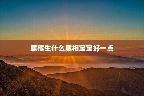 属猴生什么属相宝宝好一点