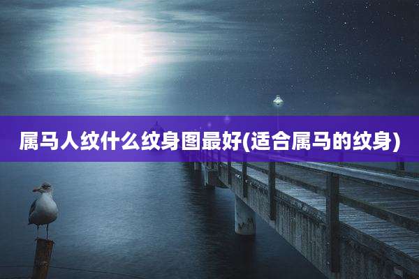 属马人纹什么纹身图最好(适合属马的纹身)