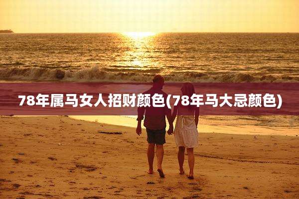 78年属马女人招财颜色(78年马大忌颜色)