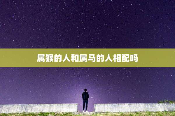 属猴的人和属马的人相配吗