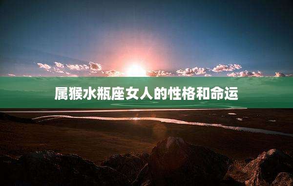 属猴水瓶座女人的性格和命运