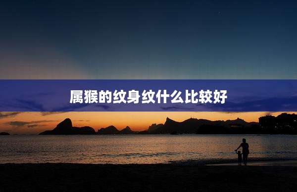 属猴的纹身纹什么比较好