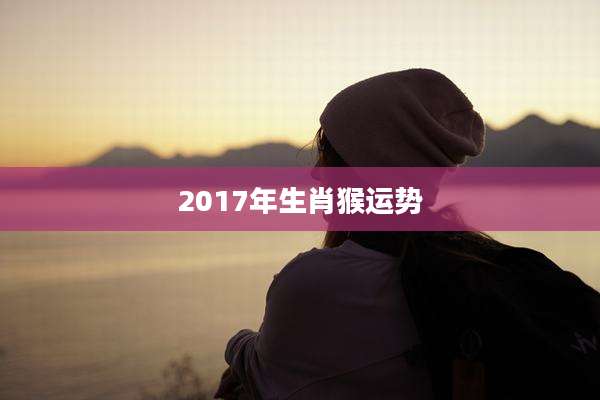 2017年生肖猴运势