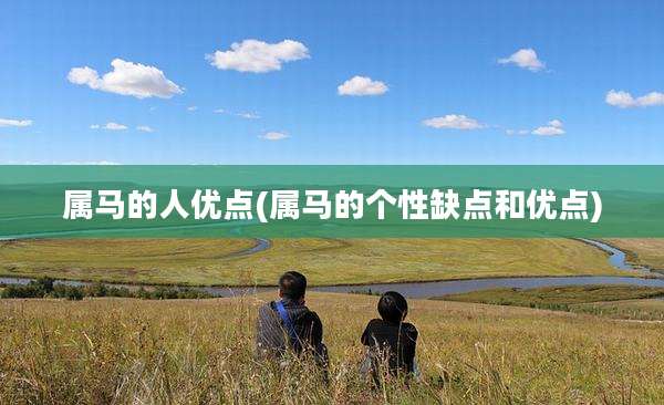 属马的人优点(属马的个性缺点和优点)