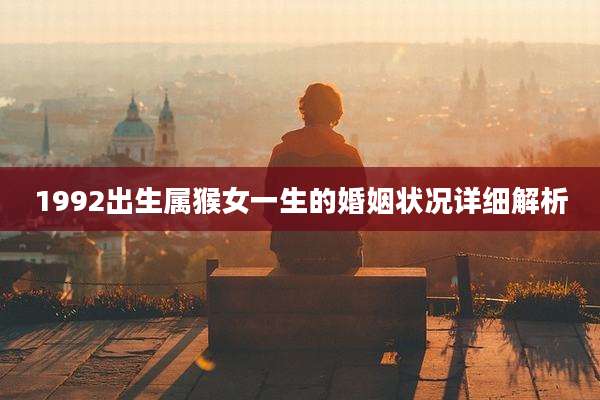 1992出生属猴女一生的婚姻状况详细解析