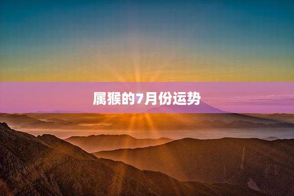 属猴的7月份运势