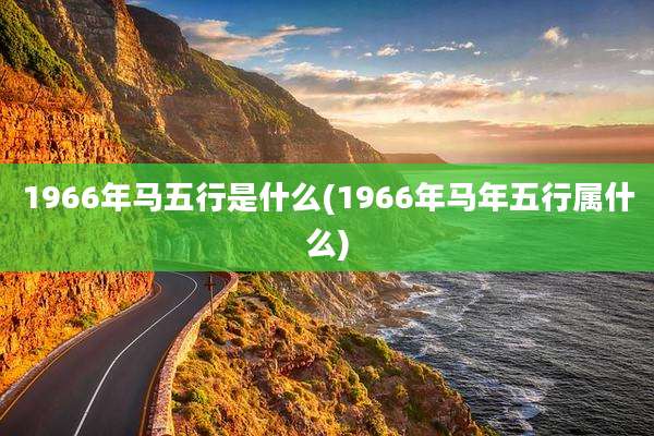 1966年马五行是什么(1966年马年五行属什么)