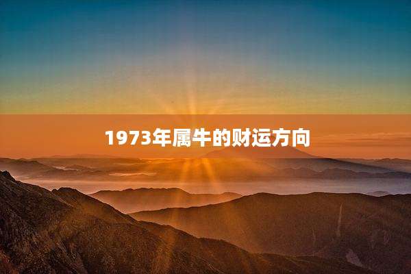 1973年属牛的财运方向