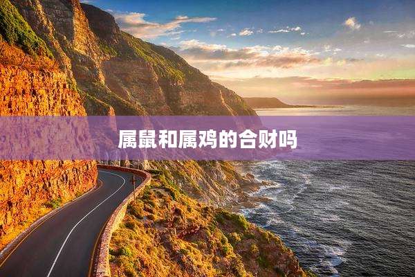 属鼠和属鸡的合财吗