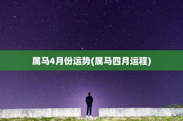 属马4月份运势(属马四月运程)