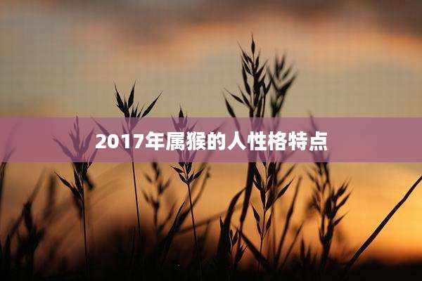 2017年属猴的人性格特点