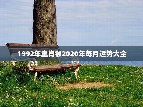 1992年生肖猴2020年每月运势大全