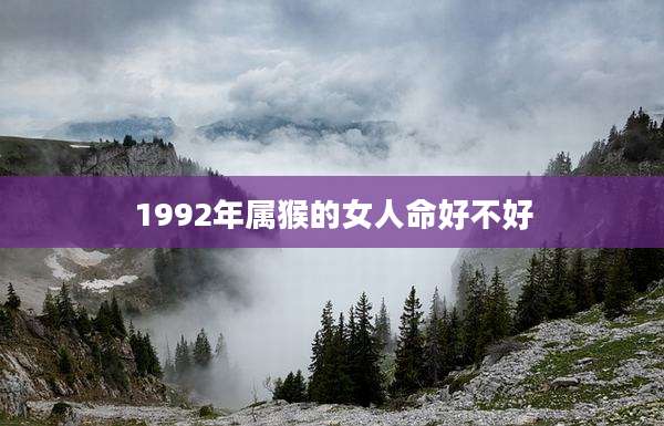 1992年属猴的女人命好不好