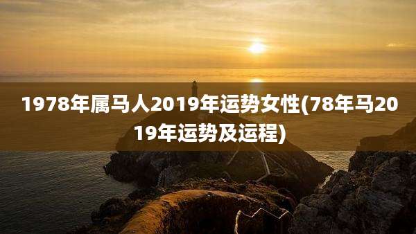 1978年属马人2019年运势女性(78年马2019年运势及运程)