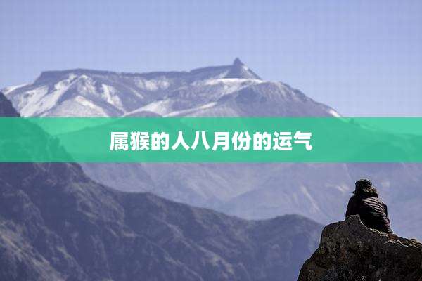 属猴的人八月份的运气