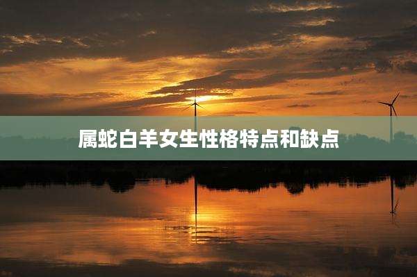 属蛇白羊女生性格特点和缺点