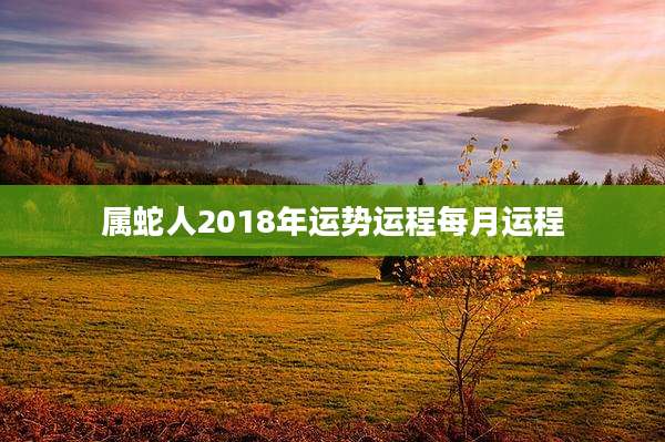 属蛇人2018年运势运程每月运程