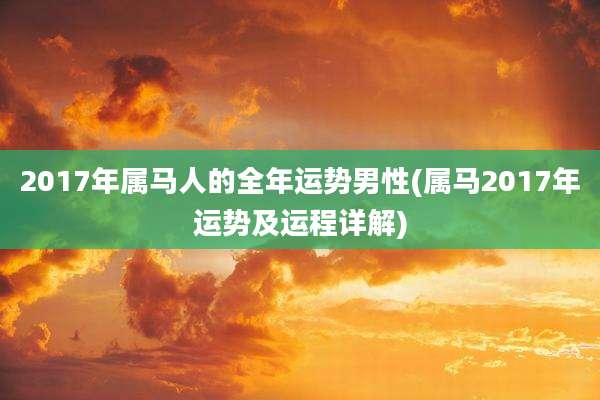 2017年属马人的全年运势男性(属马2017年运势及运程详解)