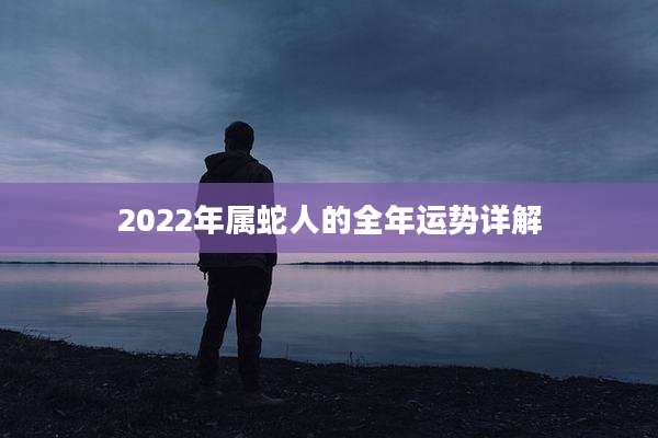 2022年属蛇人的全年运势详解