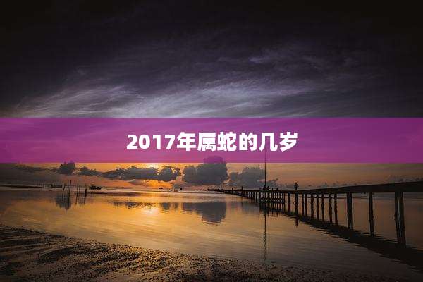 2017年属蛇的几岁