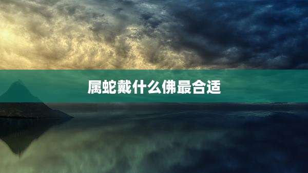 属蛇戴什么佛最合适