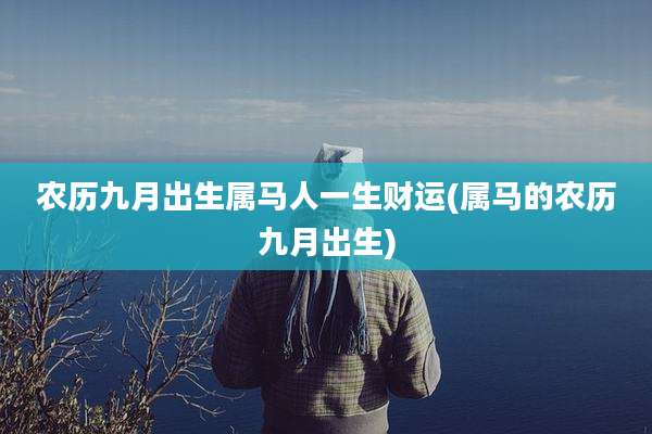 农历九月出生属马人一生财运(属马的农历九月出生)