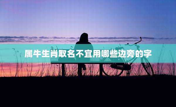属牛生肖取名不宜用哪些边旁的字