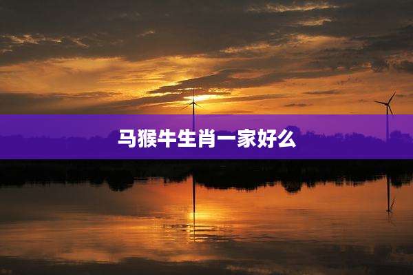 马猴牛生肖一家好么