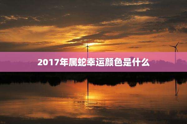 2017年属蛇幸运颜色是什么