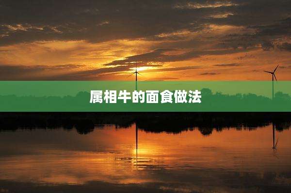 属相牛的面食做法