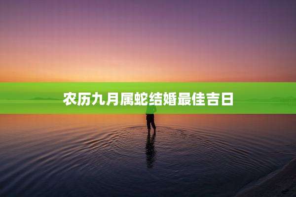 农历九月属蛇结婚最佳吉日