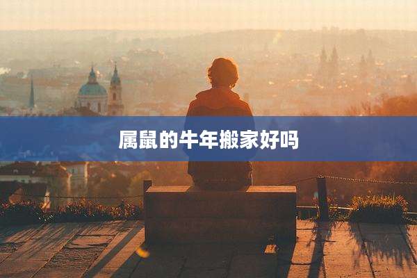 属鼠的牛年搬家好吗