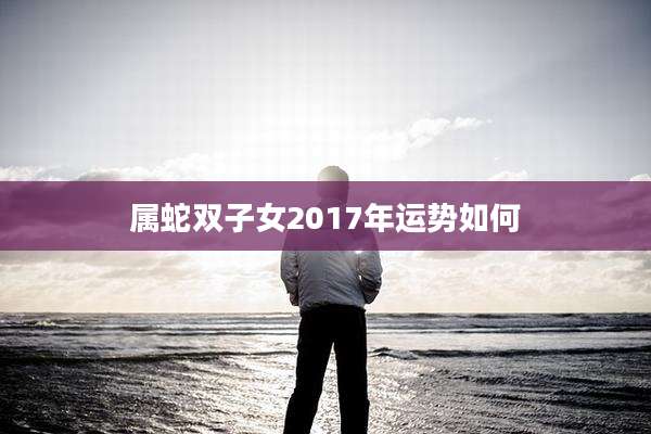 属蛇双子女2017年运势如何