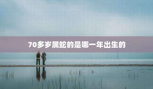 70多岁属蛇的是哪一年出生的