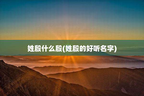 姓殷什么殷(姓殷的好听名字)